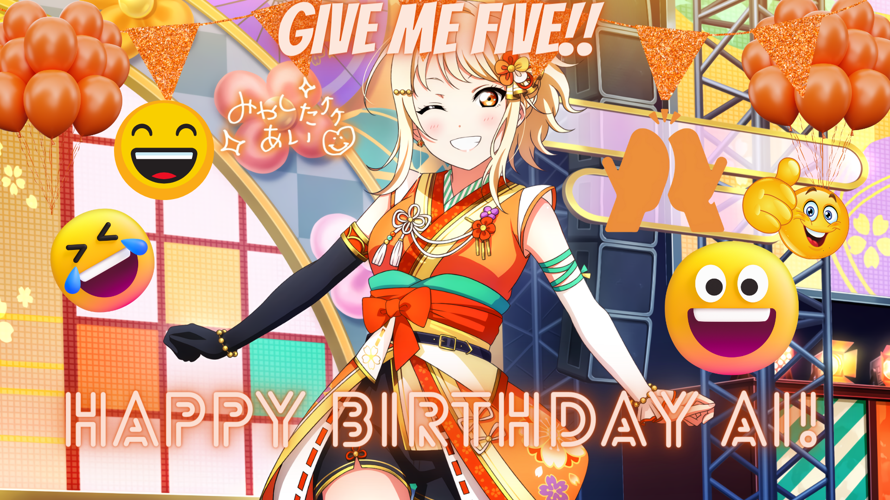 Happy birthday Ai chan!!! You're the queen of puns! I love your positivity and cheeriness. You are...