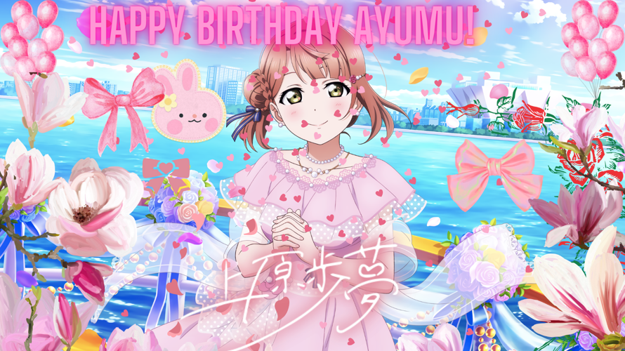 Happy Birthday Ayu bun!! You make the best leader for Nijigasaki!! I know and you and Yu chan will...